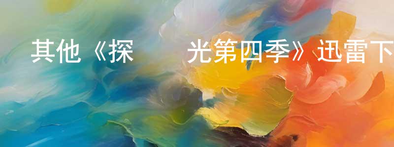 陳杰華發布其他《探險時光第四季》迅雷下載/在線觀看/百度云-動漫/卡通-美劇天堂